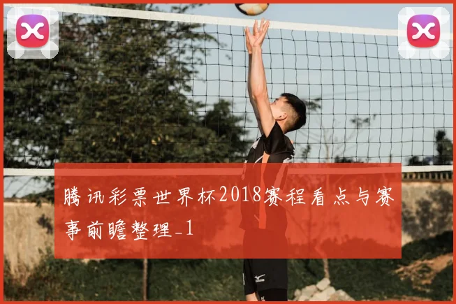 腾讯彩票世界杯2018赛程看点与赛事前瞻整理_1