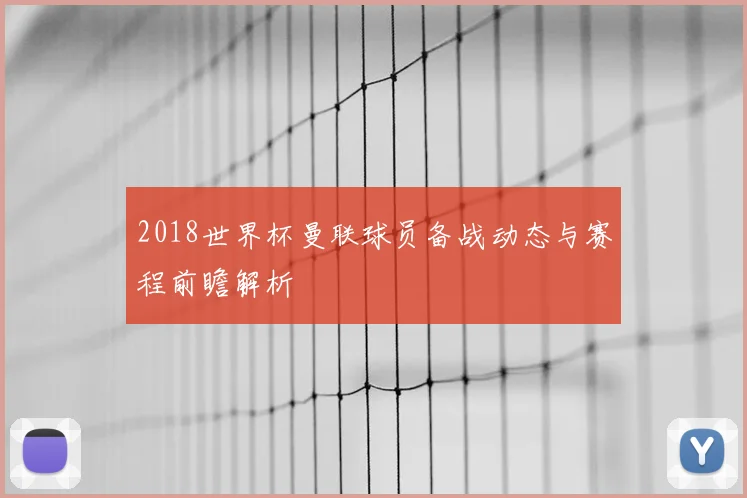 2018世界杯曼联球员备战动态与赛程前瞻解析