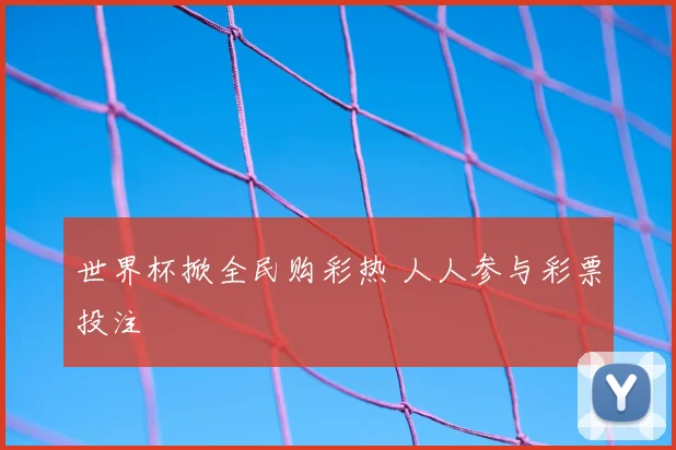 世界杯掀全民购彩热 人人参与彩票投注