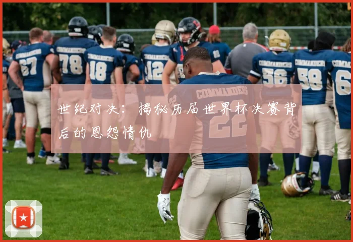 世纪对决:揭秘历届世界杯决赛背后的恩怨情仇