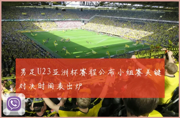 男足U23亚洲杯赛程公布小组赛关键对决时间表出炉