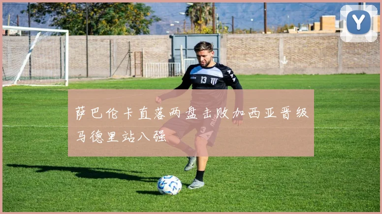 萨巴伦卡直落两盘击败加西亚晋级马德里站八强